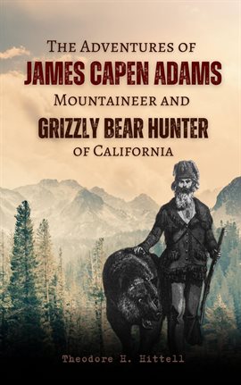 Imagen de portada para The Adventures of James Capen Adams Mountaineer and Grizzly Bear Hunter of California