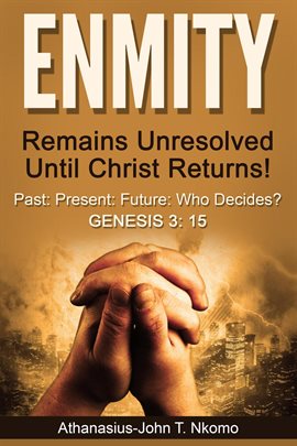 Cover image for ENMITY Remains Unresolved Until Christ Returns!: Past, Present, Future, Who Decides? Gen 3: 15