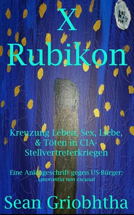 Cover image for X Rubikon: Kreuzung Leben, Sex, Liebe, & Töten in CIA-Stellvertreterkriegen: Eine Anklageschrift