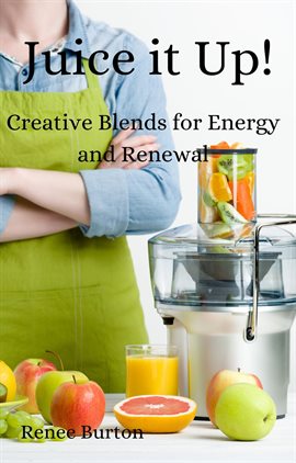 Cover image for Juice it up! Creative Blends for Energy and Renewal