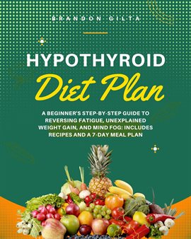 Cover image for Hypothyroid Diet Plan: A Beginner's Step-by-Step Guide to Reversing Fatigue, Unexplained Weight Gain
