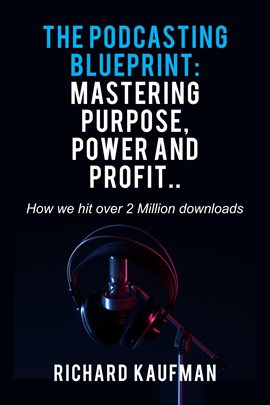 Cover image for The Podcasting Blueprint: Mastering Purpose, Power, and Profit.. How we hit over 2 million downl