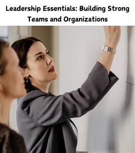 Cover image for Leadership Essentials: Building Strong Teams and Organizations