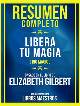 Cover image for Resumen Completo - Libera Tu Magia (Big Magic) - Basado En El Libro De Elizabeth Gilbert