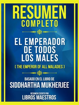 Cover image for Resumen Completo - El Emperador De Todos Los Males (The Emperor Of All Maladies) - Basado En El L...