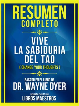 Cover image for Resumen Completo - Vive La Sabiduria Del Tao (Change Your Thoughts) - Basado En El Libro De Dr. Wayn