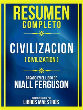 Cover image for Resumen Completo - Civilizacion (Civilization) - Basado En El Libro De Niall Ferguson