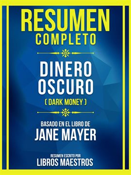 Cover image for Resumen Completo - Dinero Oscuro (Dark Money) - Basado En El Libro De Jane Mayer