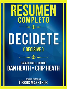 Cover image for Resumen Completo - Decidete (Decisive) - Basado En El Libro De Dan Heath And Chip Heath