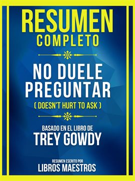 Cover image for Resumen Completo - No Duele Preguntar (Doesn't Hurt To Ask) - Basado En El Libro De Trey Gowdy