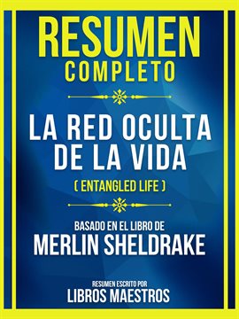 Cover image for Resumen Completo - La Red Oculta De La Vida (Entangled Life) - Basado En El Libro De Merlin Sheld