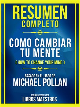 Cover image for Resumen Completo - Como Cambiar Tu Mente (How To Change Your Mind) - Basado En El Libro De Michael P