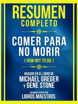 Cover image for Resumen Completo - Comer Para No Morir (How Not To Die) - Basado En El Libro De Michael Greger Y Gen