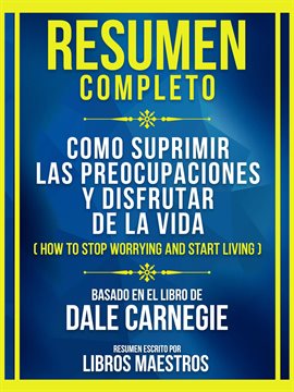 Cover image for Resumen Completo - Como Suprimir Las Preocupaciones Y Disfrutar De La Vida (How To Stop Worrying and