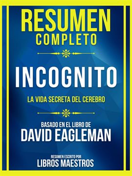 Cover image for Resumen Completo - Incognito - La Vida Secreta Del Cerebro - Basado En El Libro De David Eagleman