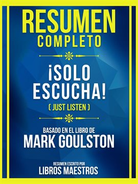 Cover image for Resumen Completo - ¡Solo Escucha! (Just Listen) - Basado En El Libro De Mark Goulston