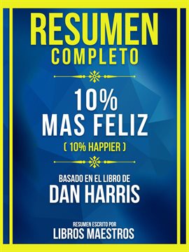 Cover image for Resumen Completo - 10% Mas Feliz (10% Happier) - Basado En El Libro De Dan Harris