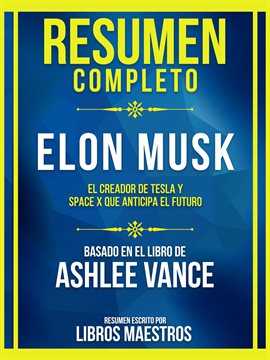 Cover image for Resumen Completo - Elon Musk - El Creador De Tesla Y Space X Que Anticipa El Futuro - Basado En E