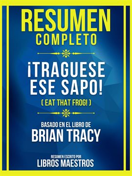 Cover image for Resumen Completo - ¡Traguese Ese Sapo! (Eat That Frog!) - Basado En El Libro De Brian Tracy