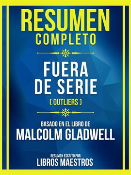 Cover image for Resumen Completo - Fuera De Serie (Outliers) - Basado En El Libro De Malcolm Gladwell