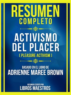 Cover image for Resumen Completo - Activismo Del Placer (Pleasure Activism) - Basado En El Libro De Adrienne Mare...