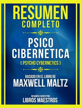 Cover image for Resumen Completo - Psico Cibernetica (Psycho Cybernetics) - Basado En El Libro De Maxwell Maltz