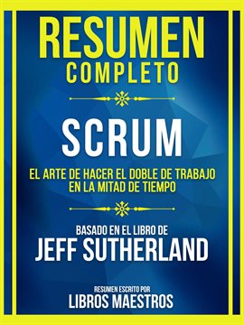 Cover image for Resumen Completo - Scrum - El Arte De Hacer El Doble De Trabajo En La Mitad De Tiempo - Basado En