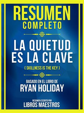 Cover image for Resumen Completo - La Quietud Es La Clave (Skillness Is the Key) - Basado En El Libro De Ryan Hol