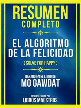 Cover image for Resumen Completo - El Algoritmo De La Felicidad (Solve for Happy) - Basado En El Libro De Mo Gawdat