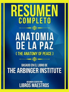 Cover image for Resumen Completo - Anatomia De La Paz (The Anatomy Of Peace) - Basado En El Libro De The Arbinger...