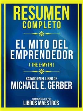 Cover image for Resumen Completo - El Mito Del Emprendedor (The E-Myth) - Basado En El Libro De Michael E. Gerber