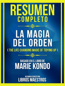 Cover image for Resumen Completo - La Magia Del Orden (The Life-Changing Magic Of Tidying Up) - Basado En El Libr