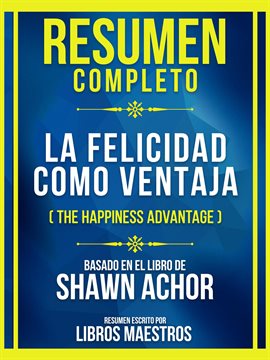 Cover image for Resumen Completo - La Felicidad Como Ventaja (The Happiness Advantage) - Basado En El Libro De Sh