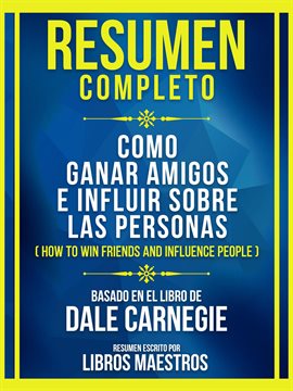 Cover image for Resumen Completo - Como Ganar Amigos E Influir Sobre Las Personas (How to Win Friends and Influen