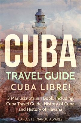 Cover image for Cuba Travel Guide: Cuba Libre! 3 Manuscripts in 1 Book