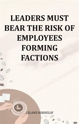 Imagen de portada para Leaders Must Bear the Risk of Employees Forming Factions