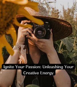 Cover image for Ignite Your Passion: Unleashing Your Creative Energy