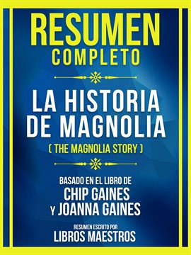 Cover image for Resumen Completo - La Historia De Magnolia (The Magnolia Story) - Basado En El Libro De Chip Gain...