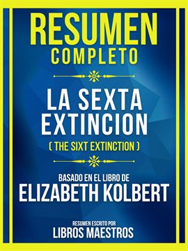 Cover image for Resumen Completo - La Sexta Extincion (The Sixt Extinction) - Basado En El Libro De Elizabeth Kol