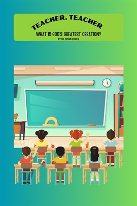 Cover image for Teacher, Teacher, What Is God's Greatest Creation?
