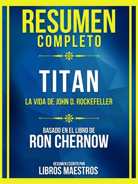 Cover image for Resumen Completo - Titan - La Vida De John D. Rockefeller - Basado En El Libro De Ron Chernow