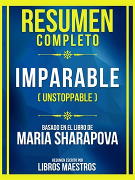 Cover image for Resumen Completo - Imparable (Unstoppable) - Basado En El Libro De Maria Sharapov