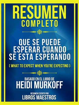 Cover image for Resumen Completo - Que Se Puede Esperar Cuando Se Esta Esperando (What to Expect When You're Expe