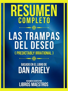 Cover image for Resumen Completo - Las Trampas Del Deseo (Predictably Irrational) - Basado En El Libro De Dan Ariely