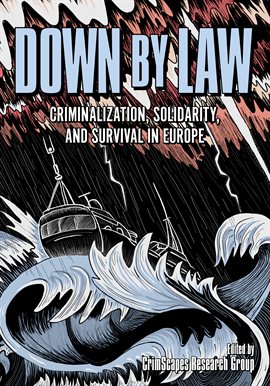 Down by Law: Criminalization, Solidarity, and Survival in Europe