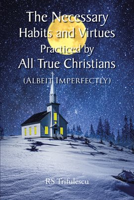 Cover image for The Necessary Habits and Virtues Practiced by All True Christians