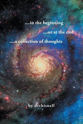 …In the Beginning …Or at the End …A Collection of Thoughts …In the Beginning …Or at the End …A Collection of Thoughts