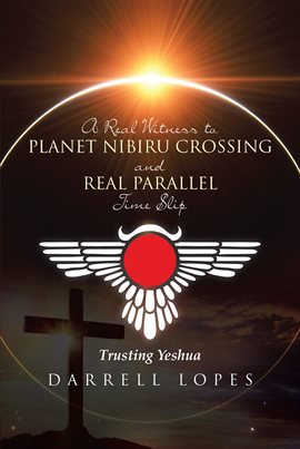 Imagen de portada para A Real Witness to Planet Nibiru Crossing and Real Parallel Time Slip