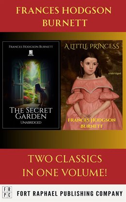 A Little Princess and the Secret Garden – Two Classics From Frances Hodgson Burnett! – Unabridged
