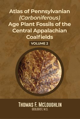 Cover image for Atlas of Pennsylvanian (Carboniferous) Age Plant Fossils of the Central Appalachian Coalfields, Vol.